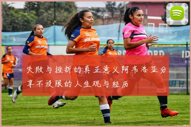 失败与挫折的真正意义阿韦洛亚分享不设限的人生观与经历