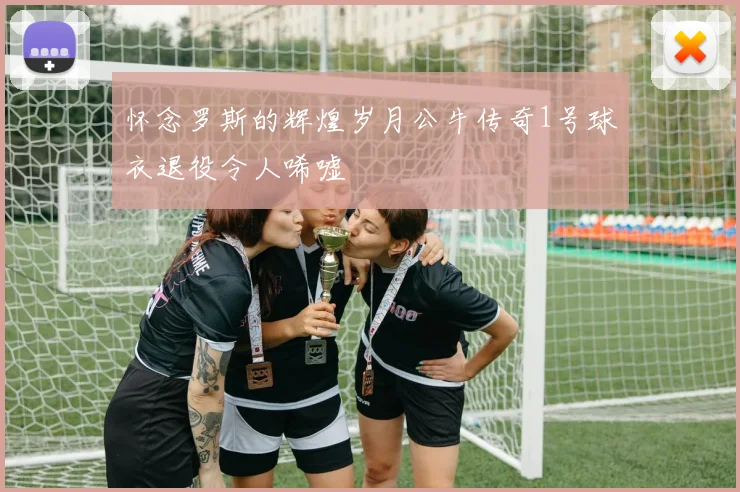 怀念罗斯的辉煌岁月公牛传奇1号球衣退役令人唏嘘