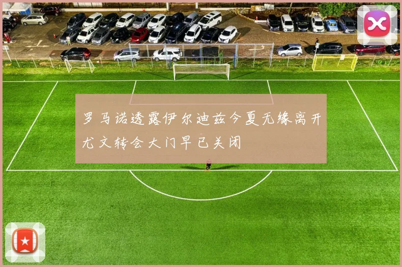 罗马诺透露伊尔迪兹今夏无缘离开尤文转会大门早已关闭